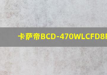 卡萨帝BCD-470WLCFD8FG3U1