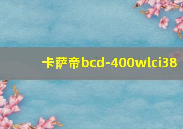 卡萨帝bcd-400wlci38