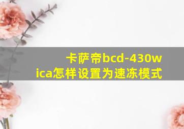 卡萨帝bcd-430wica怎样设置为速冻模式