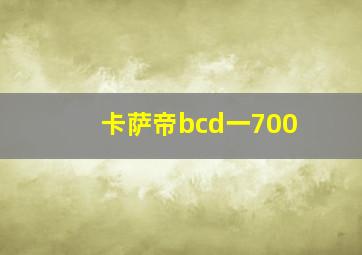 卡萨帝bcd一700