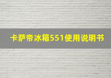 卡萨帝冰箱551使用说明书