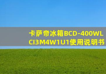 卡萨帝冰箱BCD-400WLCI3M4W1U1使用说明书