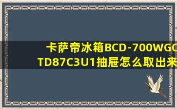 卡萨帝冰箱BCD-700WGCTD87C3U1抽屉怎么取出来