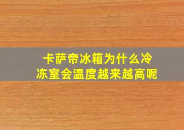 卡萨帝冰箱为什么冷冻室会温度越来越高呢