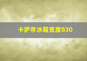 卡萨帝冰箱宽度830