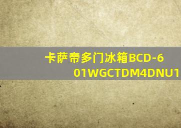 卡萨帝多门冰箱BCD-601WGCTDM4DNU1