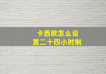 卡西欧怎么设置二十四小时制