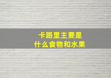 卡路里主要是什么食物和水果