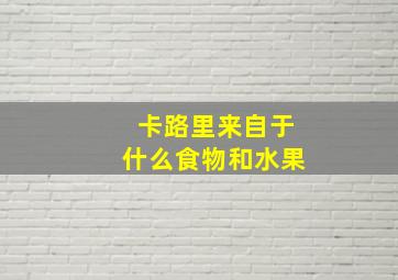 卡路里来自于什么食物和水果