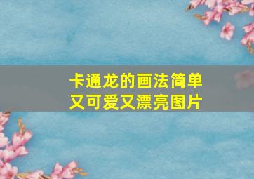 卡通龙的画法简单又可爱又漂亮图片