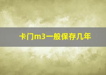 卡门m3一般保存几年