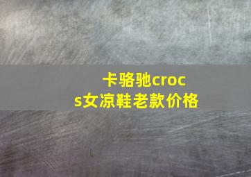 卡骆驰crocs女凉鞋老款价格