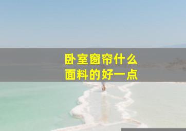 卧室窗帘什么面料的好一点