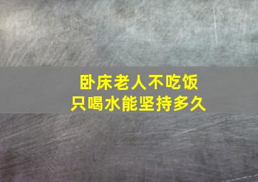 卧床老人不吃饭只喝水能坚持多久