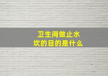 卫生间做止水坎的目的是什么