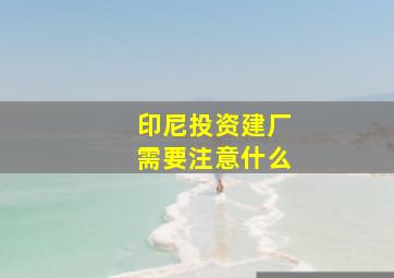 印尼投资建厂需要注意什么