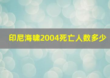 印尼海啸2004死亡人数多少