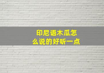 印尼语木瓜怎么说的好听一点