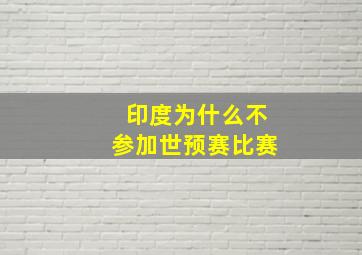 印度为什么不参加世预赛比赛