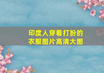 印度人穿着打扮的衣服图片高清大图