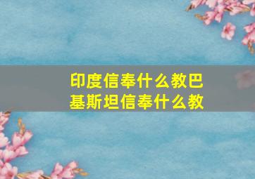 印度信奉什么教巴基斯坦信奉什么教