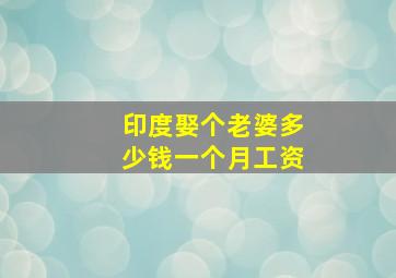 印度娶个老婆多少钱一个月工资