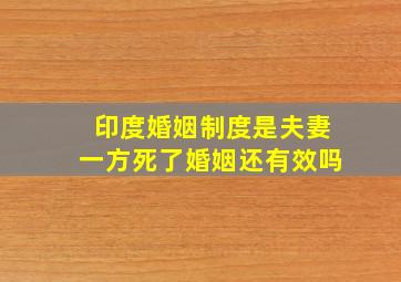 印度婚姻制度是夫妻一方死了婚姻还有效吗