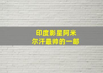 印度影星阿米尔汗最帅的一部