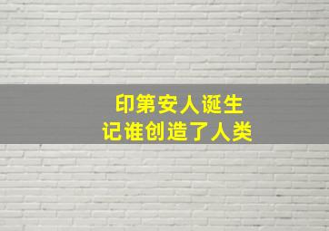 印第安人诞生记谁创造了人类