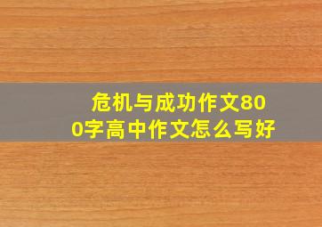 危机与成功作文800字高中作文怎么写好