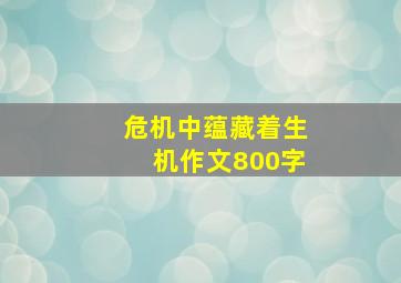 危机中蕴藏着生机作文800字