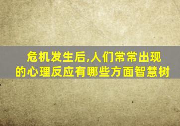 危机发生后,人们常常出现的心理反应有哪些方面智慧树