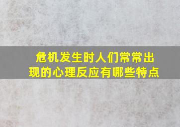 危机发生时人们常常出现的心理反应有哪些特点