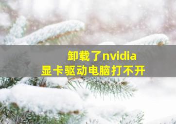 卸载了nvidia显卡驱动电脑打不开