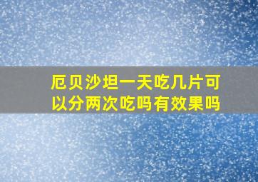 厄贝沙坦一天吃几片可以分两次吃吗有效果吗