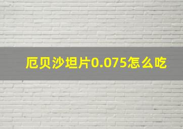 厄贝沙坦片0.075怎么吃