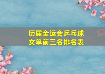 历届全运会乒乓球女单前三名排名表