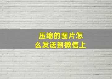 压缩的图片怎么发送到微信上