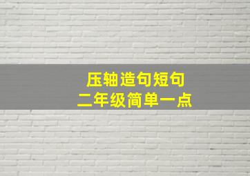 压轴造句短句二年级简单一点