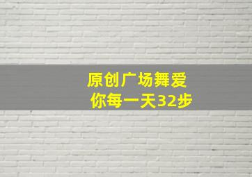 原创广场舞爱你每一天32步