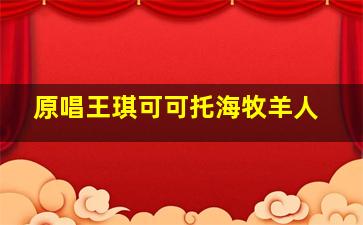 原唱王琪可可托海牧羊人