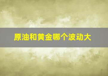 原油和黄金哪个波动大