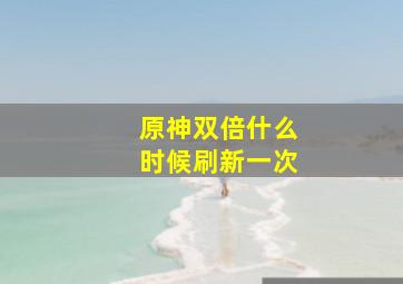 原神双倍什么时候刷新一次