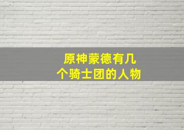 原神蒙德有几个骑士团的人物