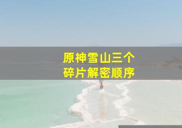 原神雪山三个碎片解密顺序