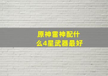 原神雷神配什么4星武器最好