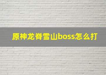 原神龙脊雪山boss怎么打