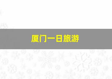 厦门一日旅游