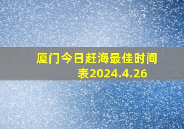 厦门今日赶海最佳时间表2024.4.26