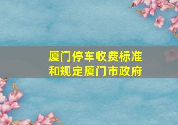 厦门停车收费标准和规定厦门市政府